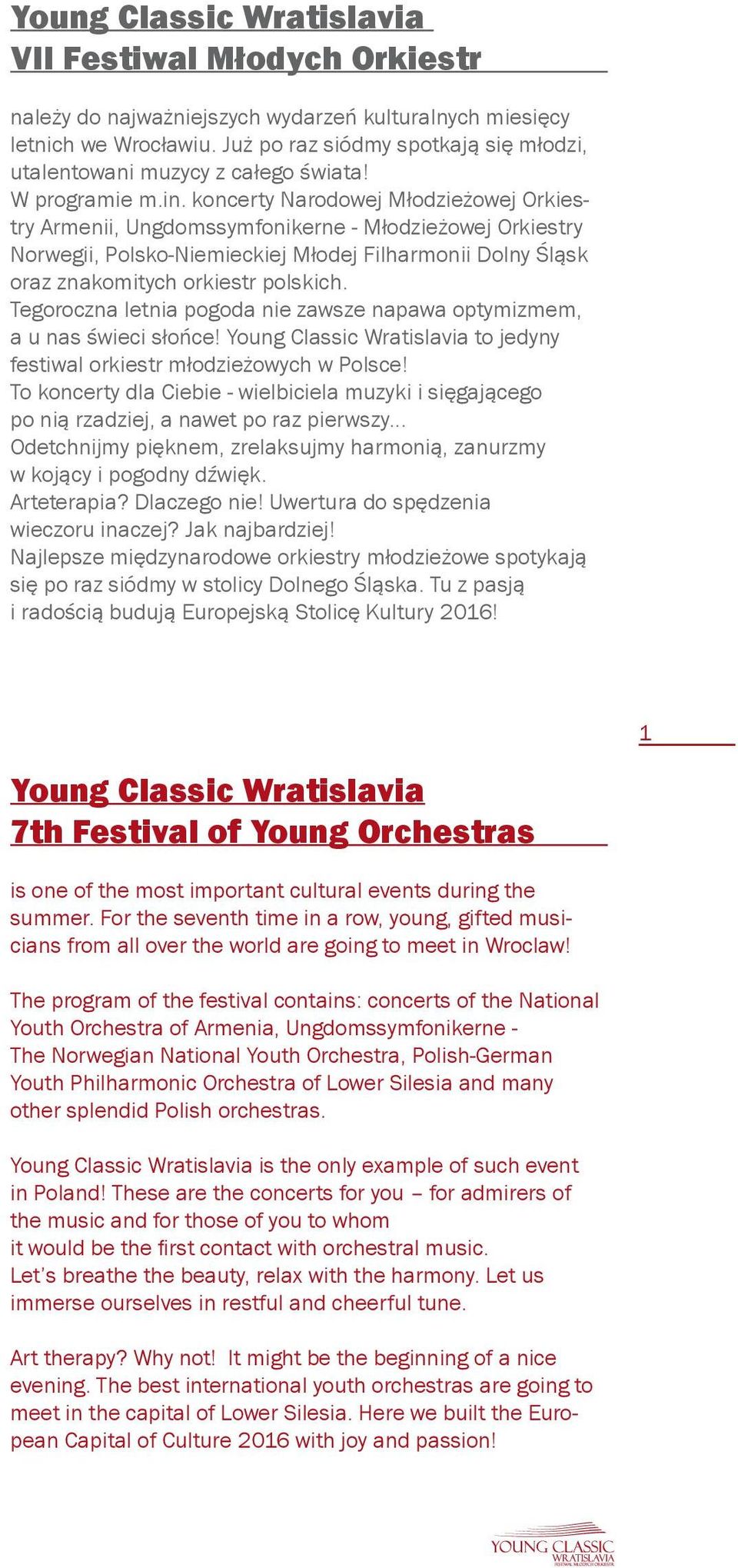 koncerty Narodowej Młodzieżowej Orkiestry Armenii, Ungdomssymfonikerne - Młodzieżowej Orkiestry Norwegii, Polsko-Niemieckiej Młodej Filharmonii Dolny Śląsk oraz znakomitych orkiestr polskich.