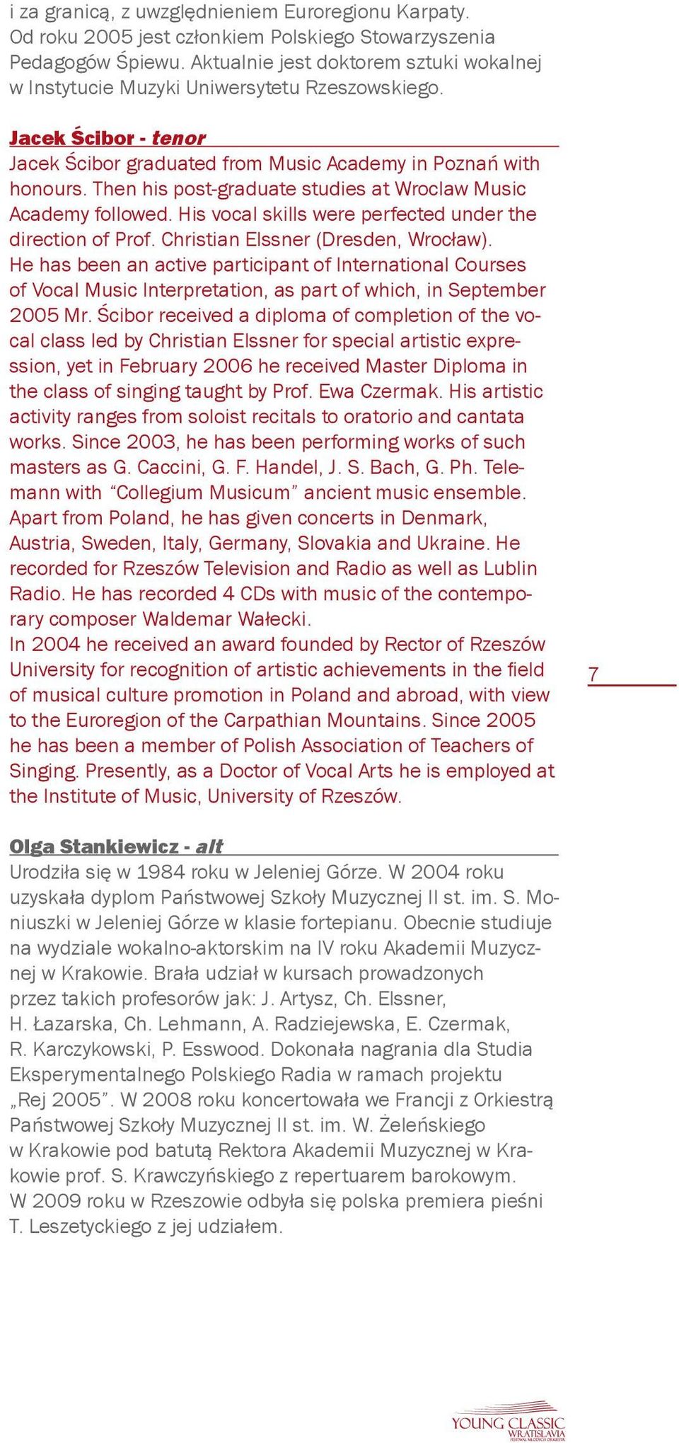 Then his post-graduate studies at Wroclaw Music Academy followed. His vocal skills were perfected under the direction of Prof. Christian Elssner (Dresden, Wrocław).