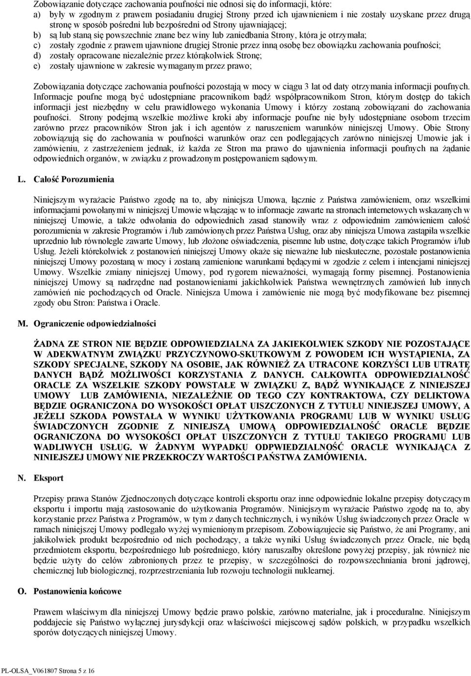 Stronie przez inną osobę bez obowiązku zachowania poufności; d) zostały opracowane niezależnie przez którąkolwiek Stronę; e) zostały ujawnione w zakresie wymaganym przez prawo; Zobowiązania dotyczące