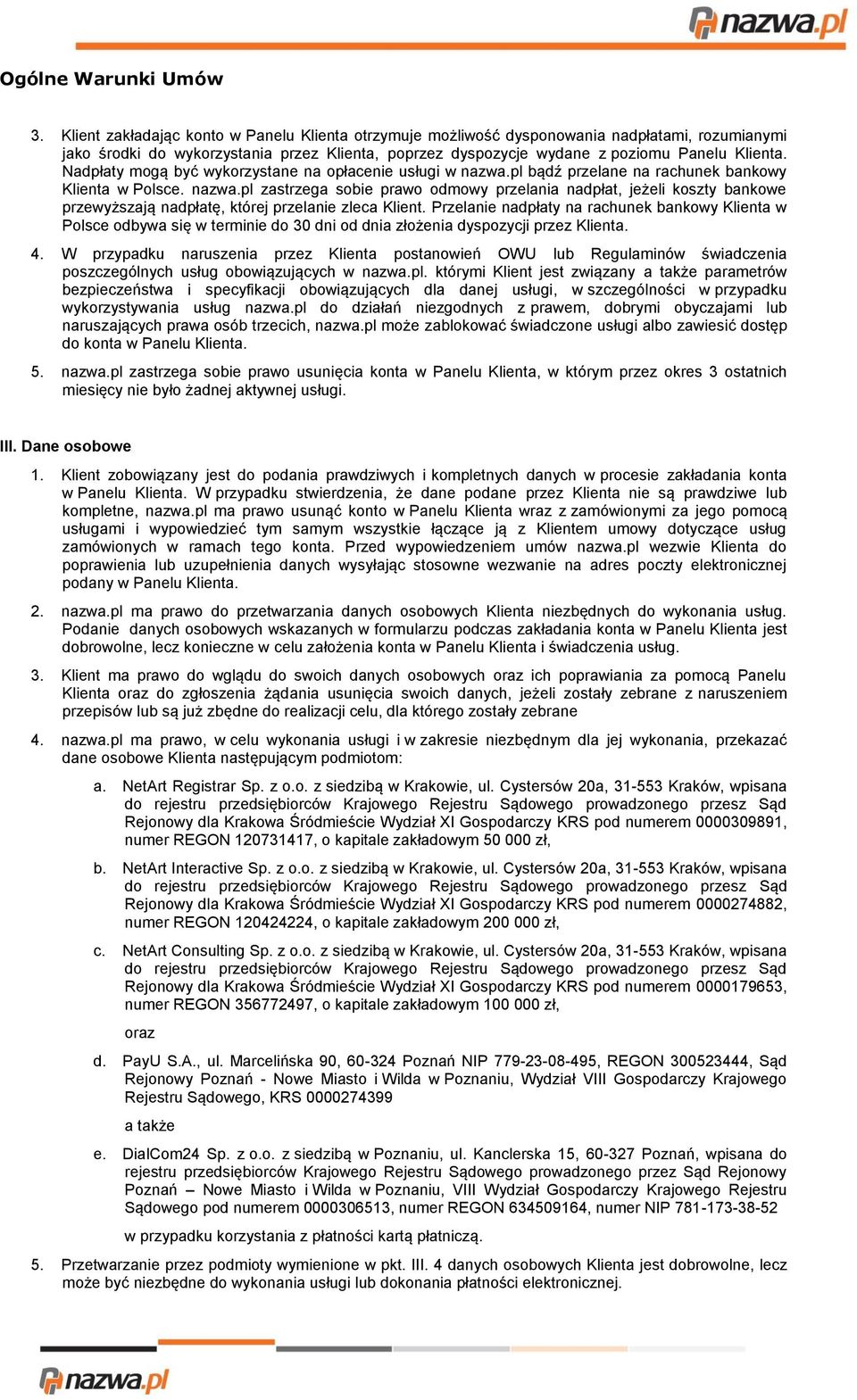 Przelanie nadpłaty na rachunek bankowy Klienta w Polsce odbywa się w terminie do 30 dni od dnia złożenia dyspozycji przez Klienta. 4.