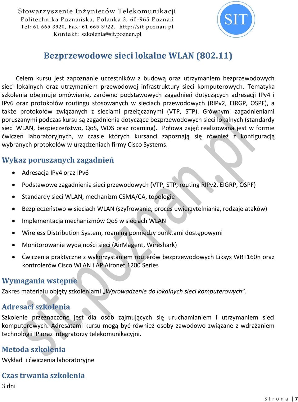 Tematyka szkolenia obejmuje omówienie, zarówno podstawowych zagadnieo dotyczących adresacji IPv4 i IPv6 oraz protokołów routingu stosowanych w sieciach przewodowych (RIPv2, EIRGP, OSPF), a także