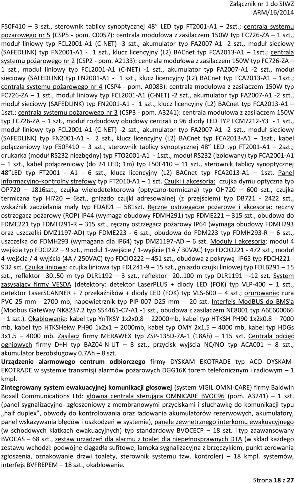 ; centrala systemu pożarowego nr 2 (CSP2 - pom. A2133): centrala modułowa z zasilaczem 150W typ FC726-ZA 1 szt., moduł liniowy typ FCL2001-A1 (C-NET) -1 szt., akumulator typ FA2007-A1-2 szt.