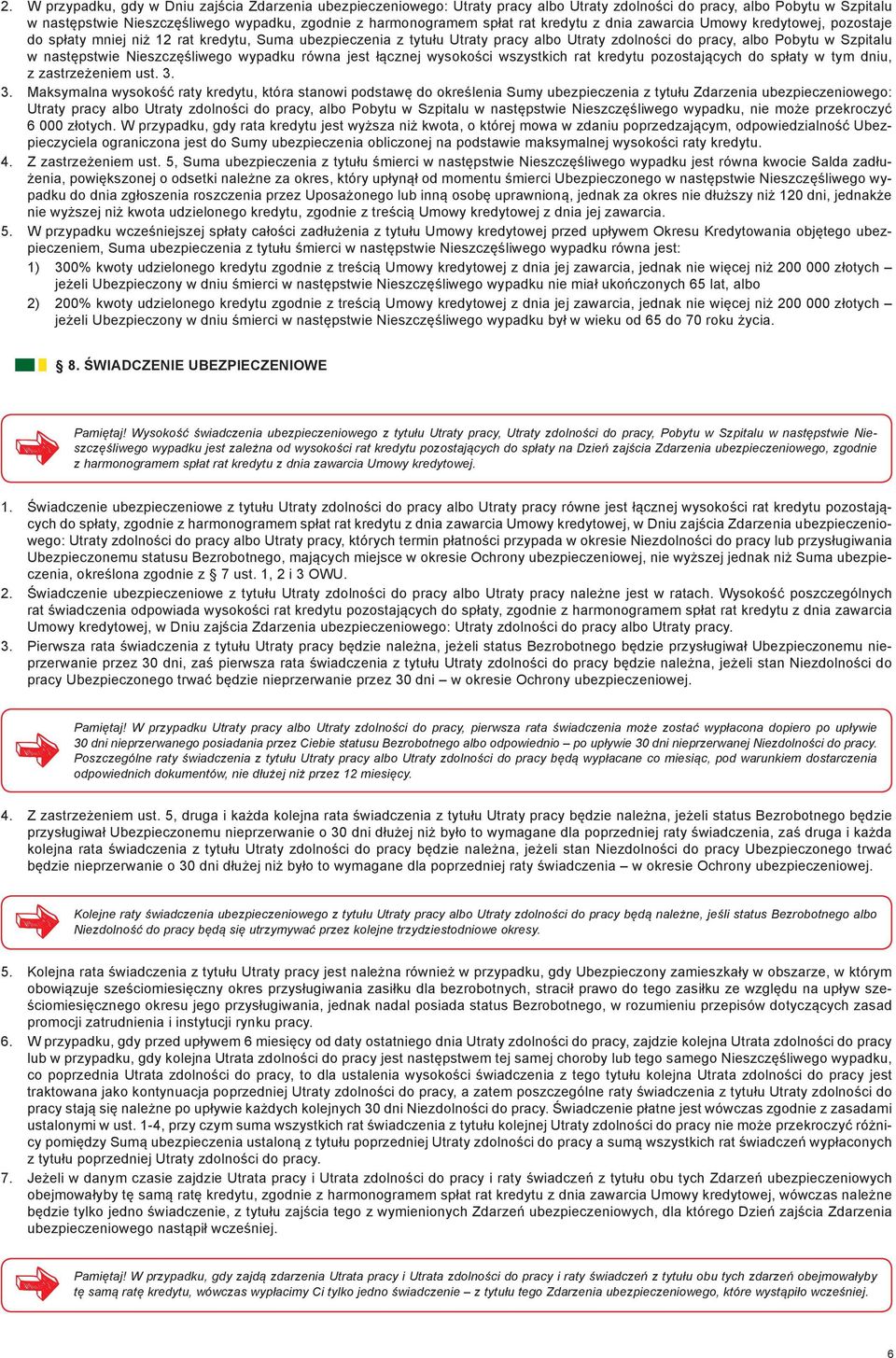 następstwie Nieszczęśliwego wypadku równa jest łącznej wysokości wszystkich rat kredytu pozostających do spłaty w tym dniu, z zastrzeżeniem ust. 3.