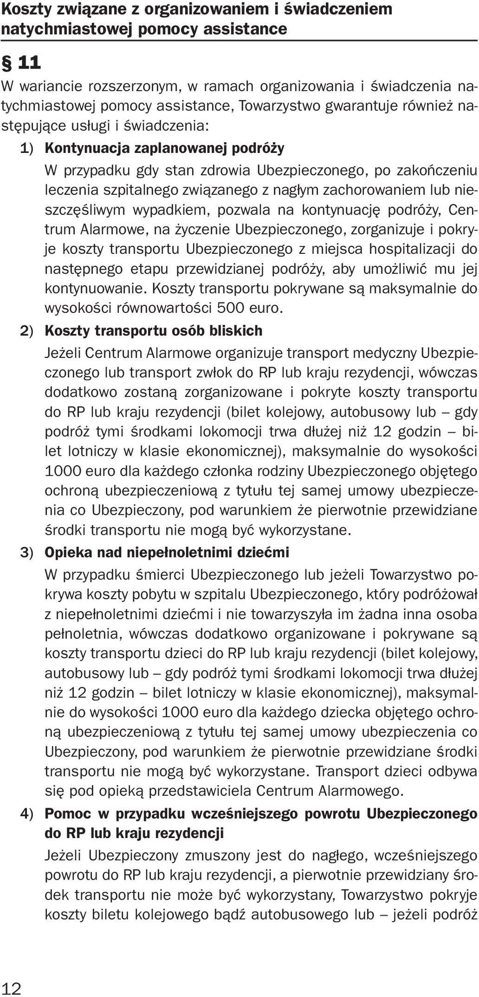 zachorowaniem lub nieszczęśliwym wypadkiem, pozwala na kontynuację podróży, Centrum Alarmowe, na życzenie Ubezpieczonego, zorganizuje i pokryje koszty transportu Ubezpieczonego z miejsca