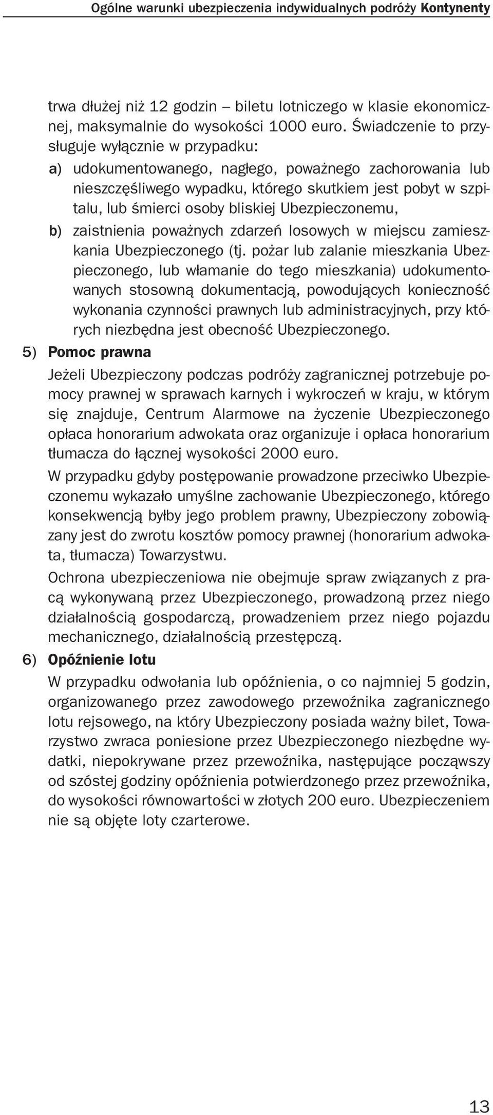 Ubezpieczonemu, b) zaistnienia poważnych zdarzeń losowych w miejscu zamieszkania Ubezpieczonego (tj.