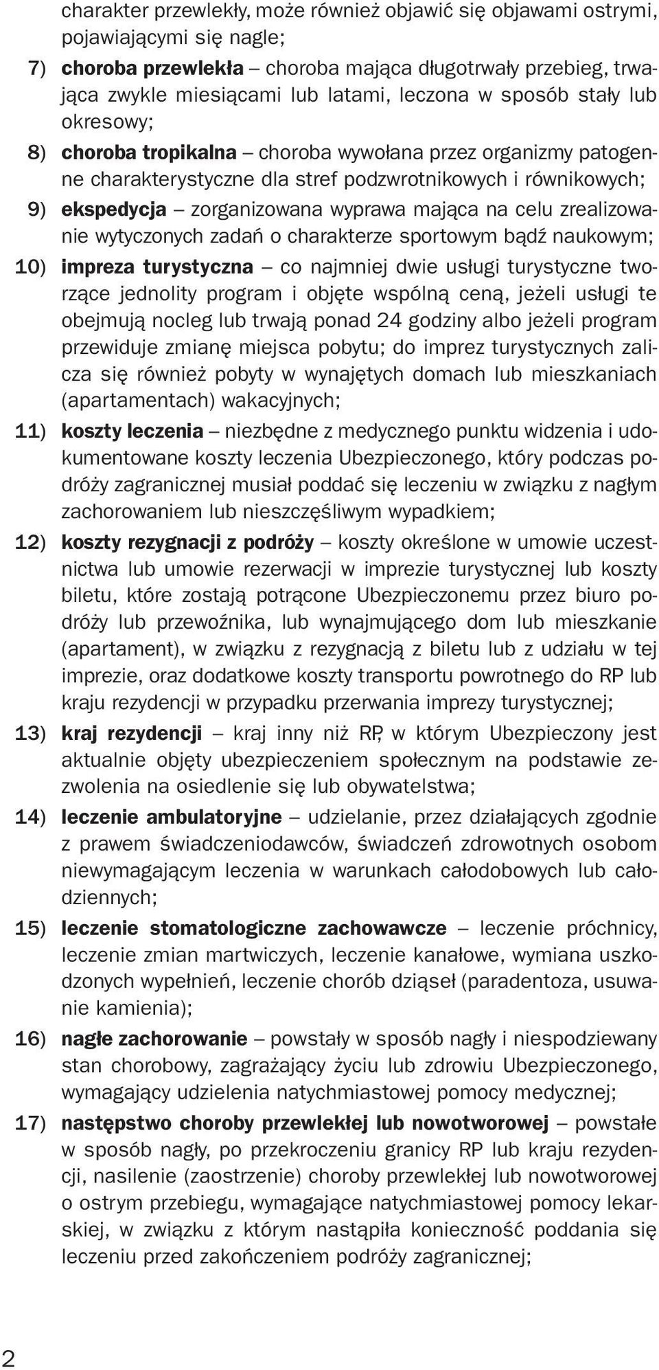 celu zrealizowanie wytyczonych zadań o charakterze sportowym bądź naukowym; 10) impreza turystyczna co najmniej dwie usługi turystyczne tworzące jednolity program i objęte wspólną ceną, jeżeli usługi