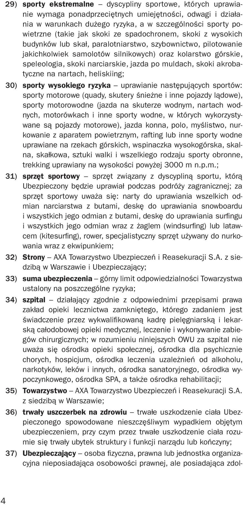 jazda po muldach, skoki akrobatyczne na nartach, heliskiing; 30) sporty wysokiego ryzyka uprawianie następujących sportów: sporty motorowe (quady, skutery śnieżne i inne pojazdy lądowe), sporty