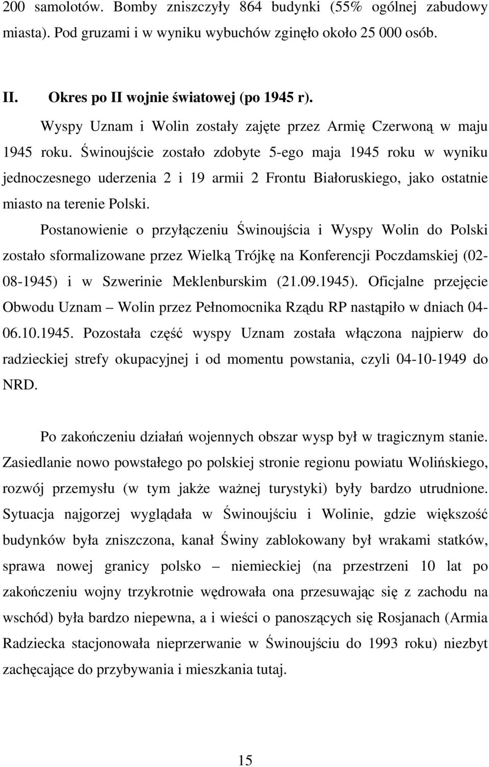 Świnoujście zostało zdobyte 5-ego maja 1945 roku w wyniku jednoczesnego uderzenia 2 i 19 armii 2 Frontu Białoruskiego, jako ostatnie miasto na terenie Polski.