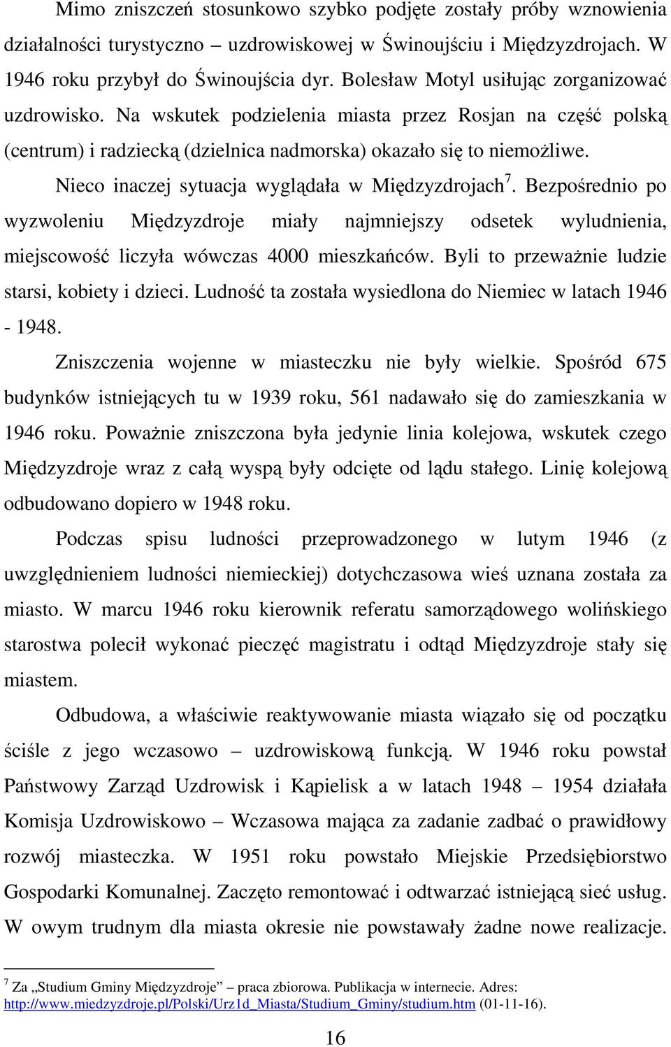 Nieco inaczej sytuacja wyglądała w Międzyzdrojach 7. Bezpośrednio po wyzwoleniu Międzyzdroje miały najmniejszy odsetek wyludnienia, miejscowość liczyła wówczas 4000 mieszkańców.