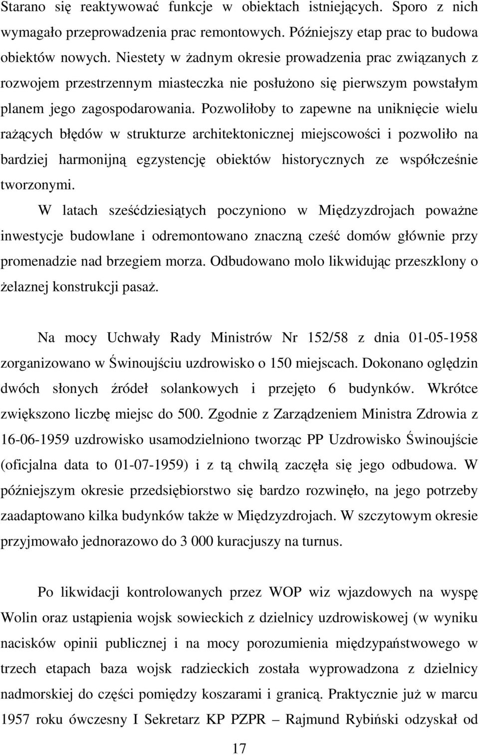 Pozwoliłoby to zapewne na uniknięcie wielu rażących błędów w strukturze architektonicznej miejscowości i pozwoliło na bardziej harmonijną egzystencję obiektów historycznych ze współcześnie tworzonymi.