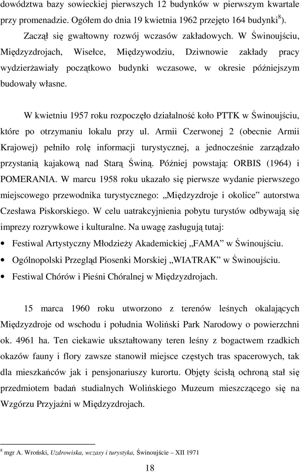 W kwietniu 1957 roku rozpoczęło działalność koło PTTK w Świnoujściu, które po otrzymaniu lokalu przy ul.