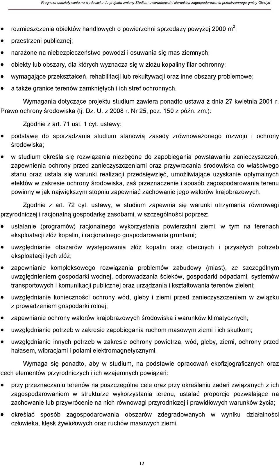 Wymagania dotyczące projektu studium zawiera ponadto ustawa z dnia 27 kwietnia 2001 r. Prawo ochrony środowiska (tj. Dz. U. z 2008 r. Nr 25, poz. 150 z późn. zm.): Zgodnie z art. 71 ust. 1 cyt.