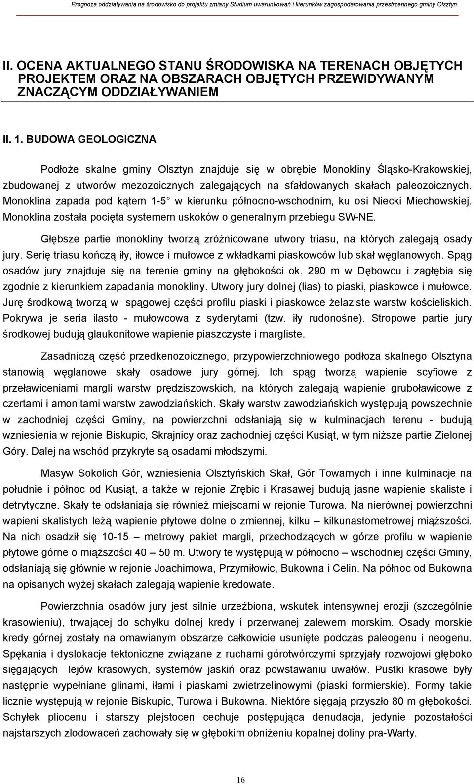 Monoklina zapada pod kątem 1-5 w kierunku północno-wschodnim, ku osi Niecki Miechowskiej. Monoklina została pocięta systemem uskoków o generalnym przebiegu SW-NE.