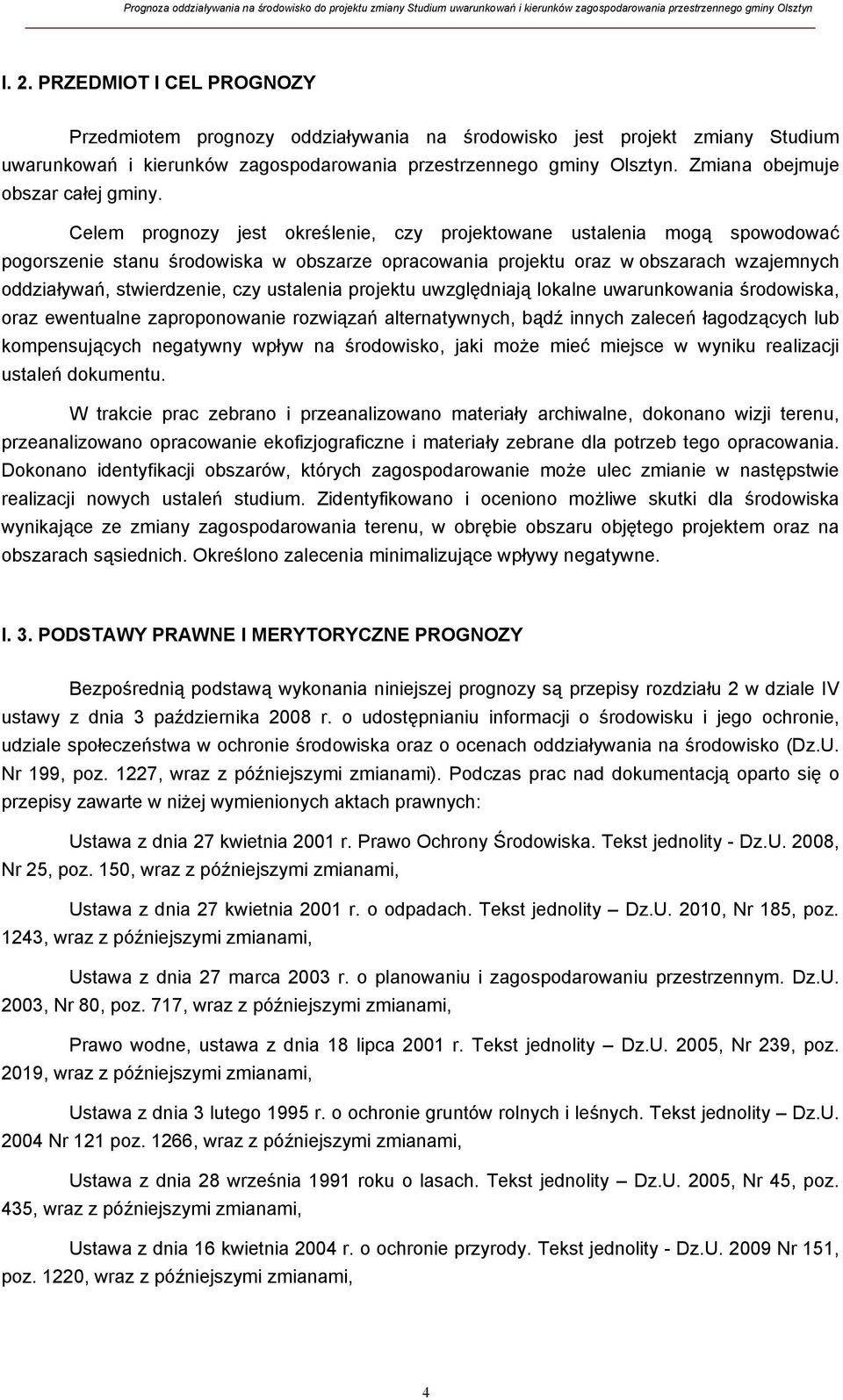 Celem prognozy jest określenie, czy projektowane ustalenia mogą spowodować pogorszenie stanu środowiska w obszarze opracowania projektu oraz w obszarach wzajemnych oddziaływań, stwierdzenie, czy