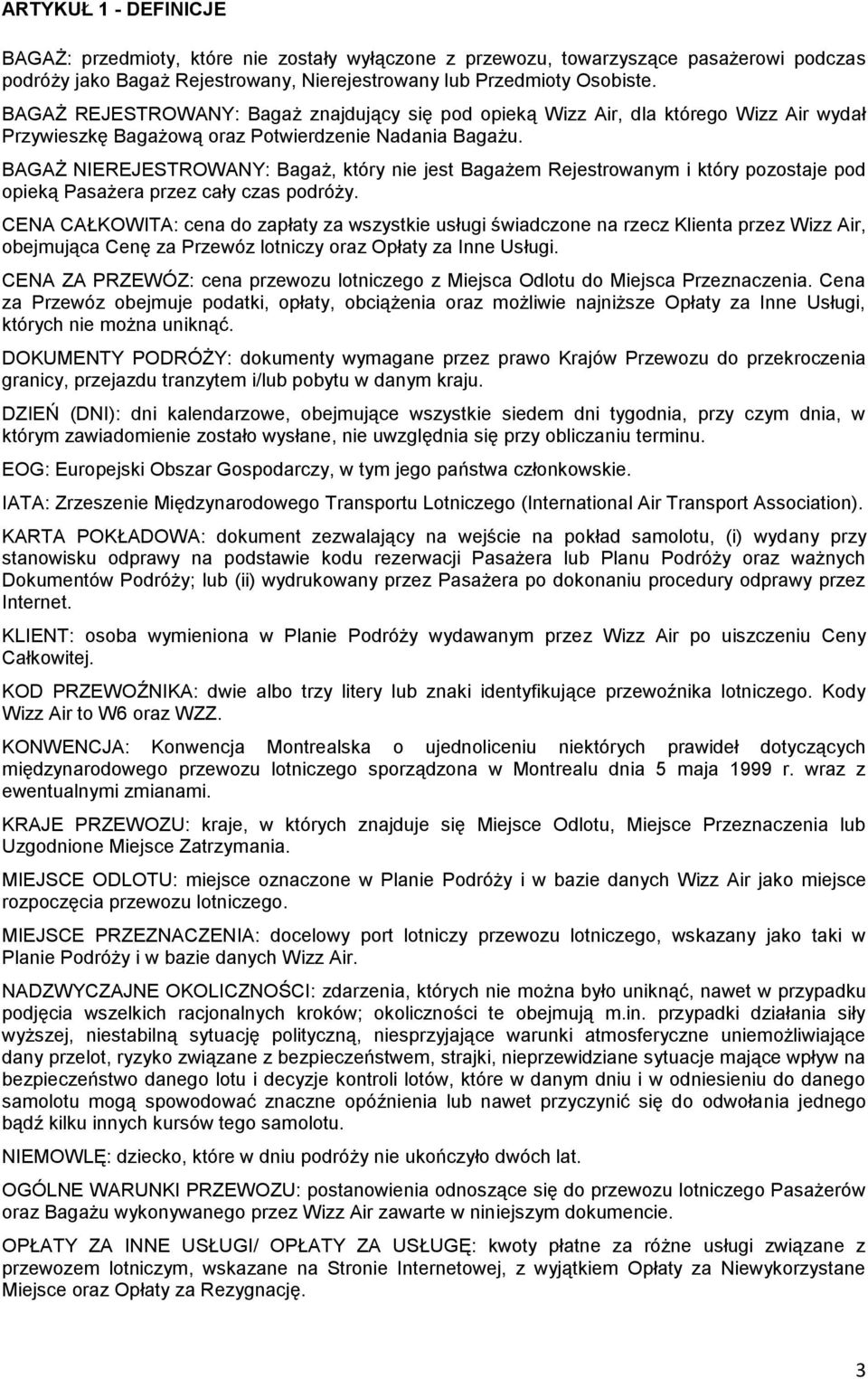 BAGAŻ NIEREJESTROWANY: Bagaż, który nie jest Bagażem Rejestrowanym i który pozostaje pod opieką Pasażera przez cały czas podróży.