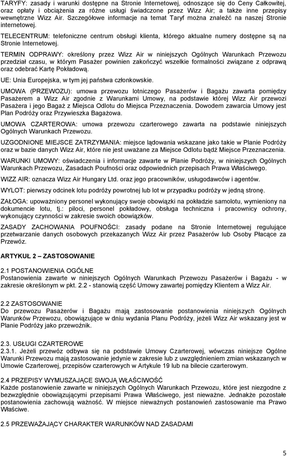 TERMIN ODPRAWY: określony przez Wizz Air w niniejszych Ogólnych Warunkach Przewozu przedział czasu, w którym Pasażer powinien zakończyć wszelkie formalności związane z odprawą oraz odebrać Kartę