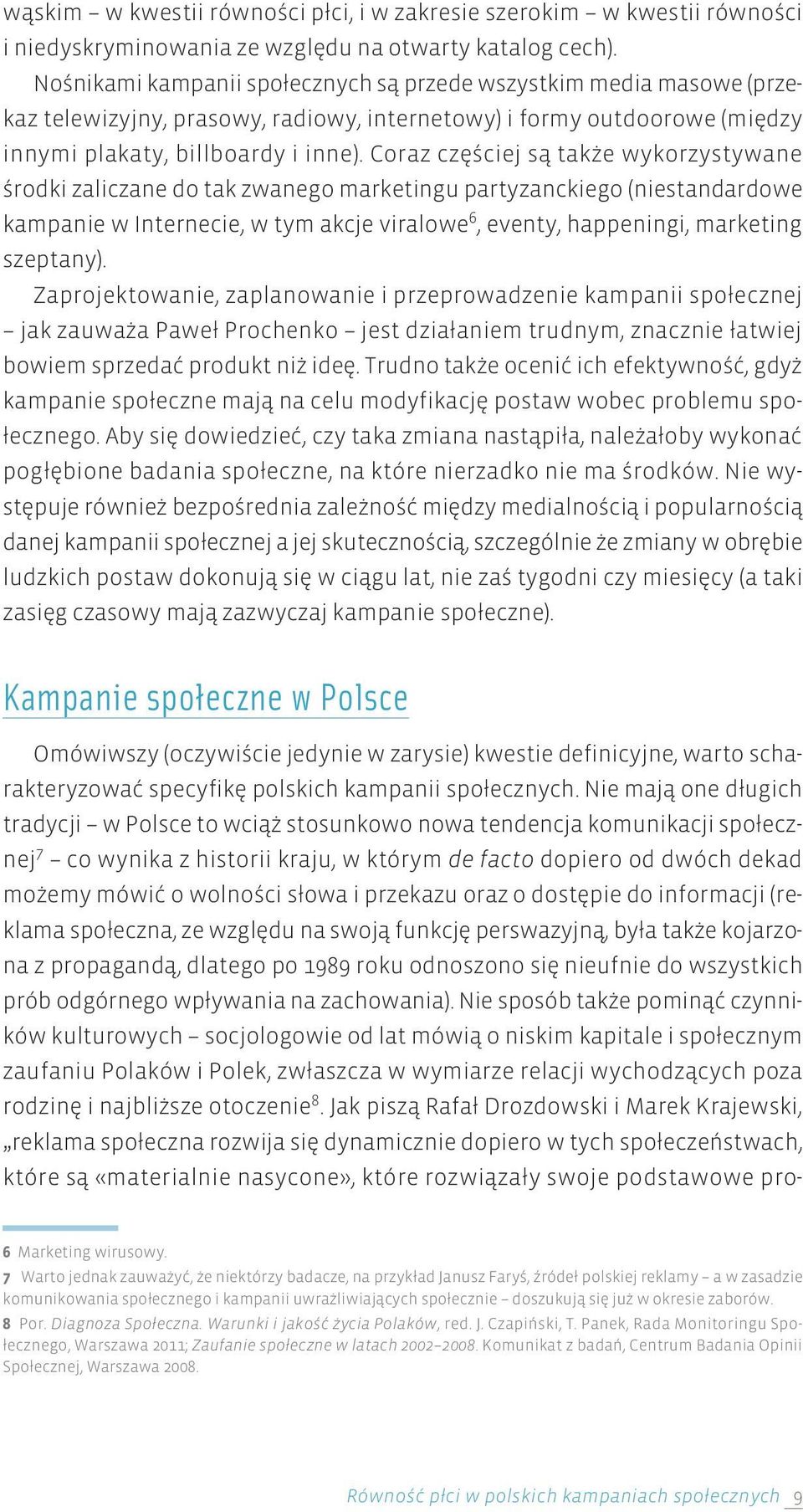 Coraz częściej są także wykorzystywane środki zaliczane do tak zwanego marketingu partyzanckiego (niestandardowe kampanie w Internecie, w tym akcje viralowe 6, eventy, happeningi, marketing szeptany).