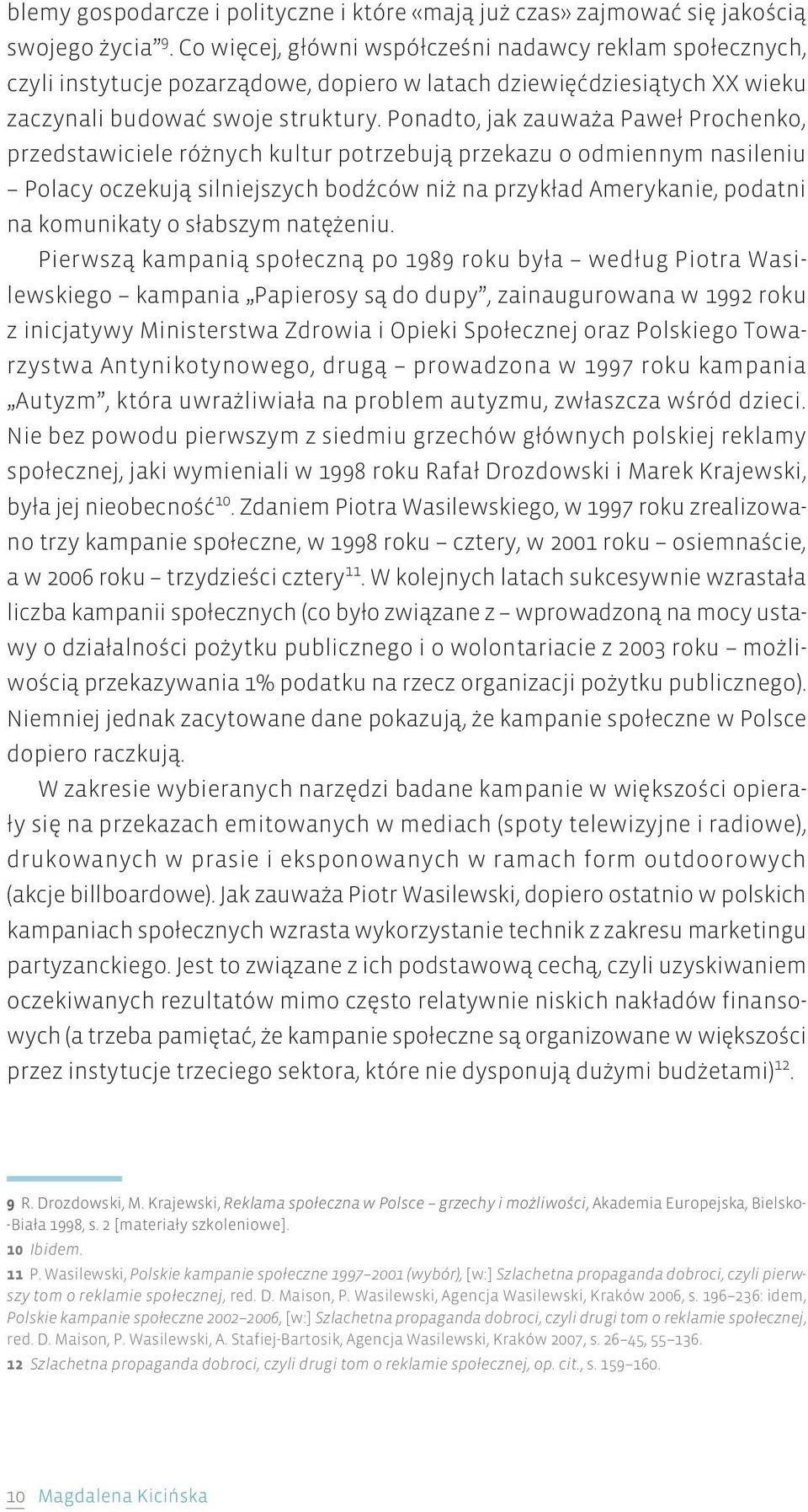 Ponadto, jak zauważa Paweł Prochenko, przedstawiciele różnych kultur potrzebują przekazu o odmiennym nasileniu Polacy oczekują silniejszych bodźców niż na przykład Amerykanie, podatni na komunikaty o