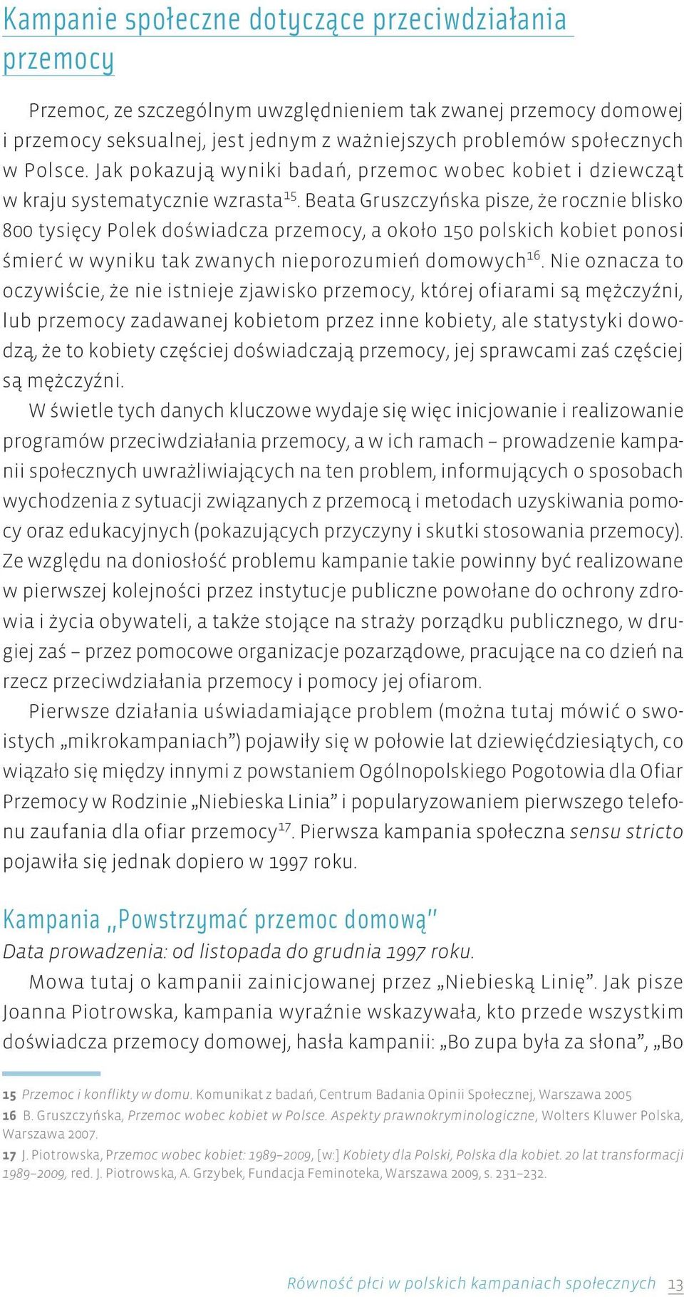 Beata Gruszczyńska pisze, że rocznie blisko 800 tysięcy Polek doświadcza przemocy, a około 150 polskich kobiet ponosi śmierć w wyniku tak zwanych nieporozumień domowych 16.