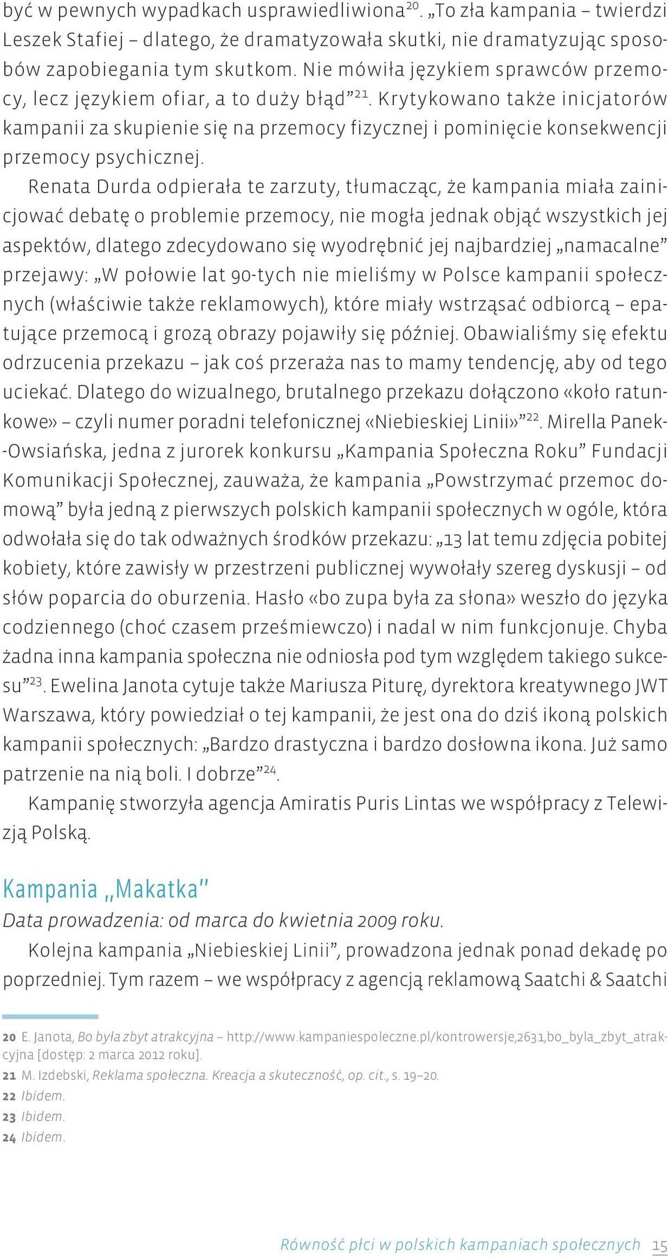 Krytykowano także inicjatorów kampanii za skupienie się na przemocy fizycznej i pominięcie konsekwencji przemocy psychicznej.