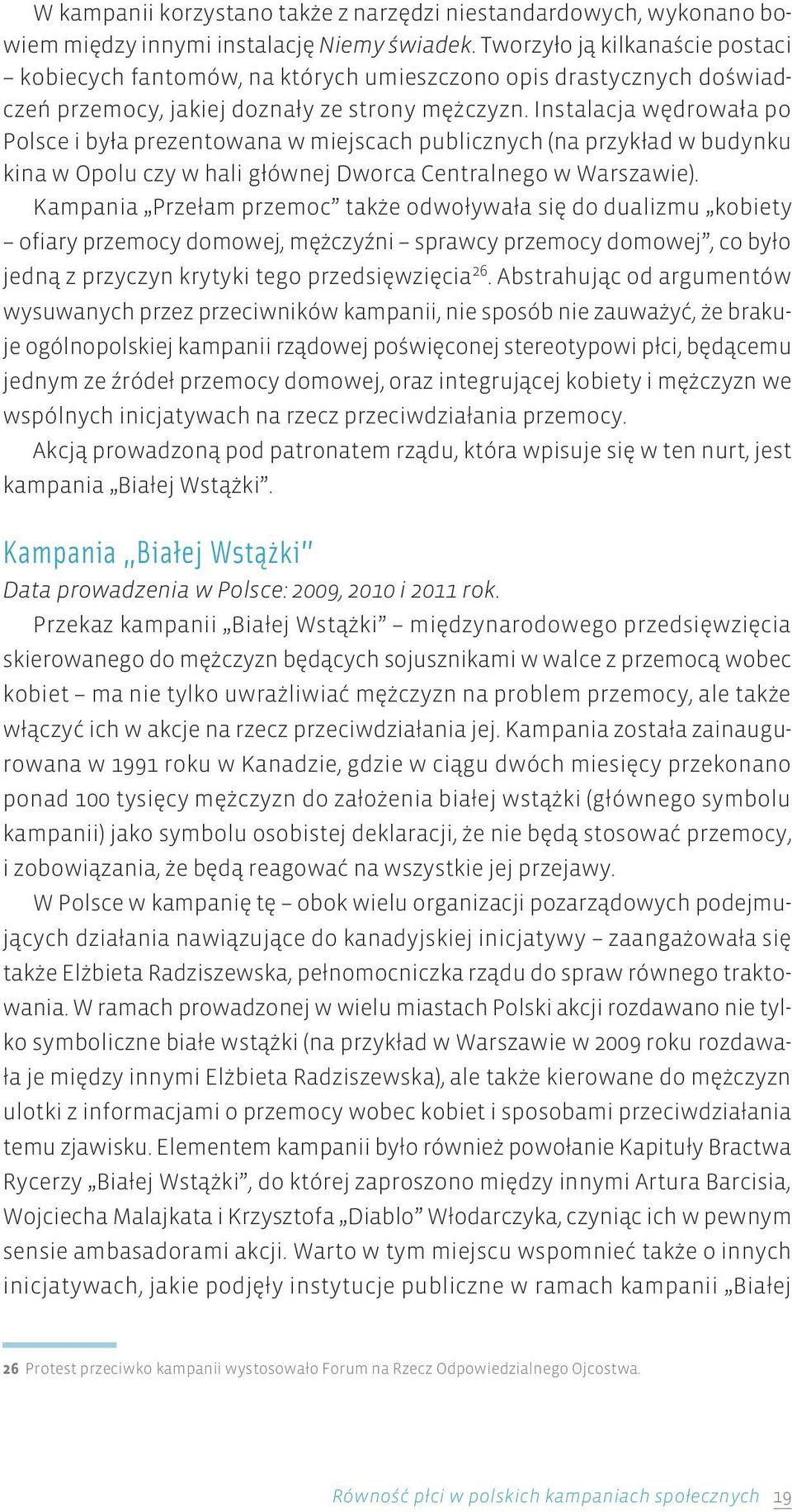 Instalacja wędrowała po Polsce i była prezentowana w miejscach publicznych (na przykład w budynku kina w Opolu czy w hali głównej Dworca Centralnego w Warszawie).