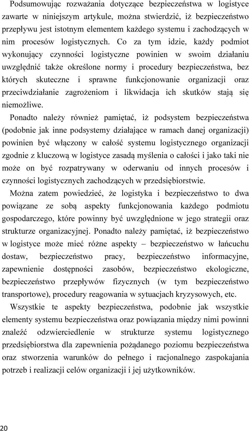 Co za tym idzie, każdy podmiot wykonujący czynności logistyczne powinien w swoim działaniu uwzględnić także określone normy i procedury bezpieczeństwa, bez których skuteczne i sprawne funkcjonowanie