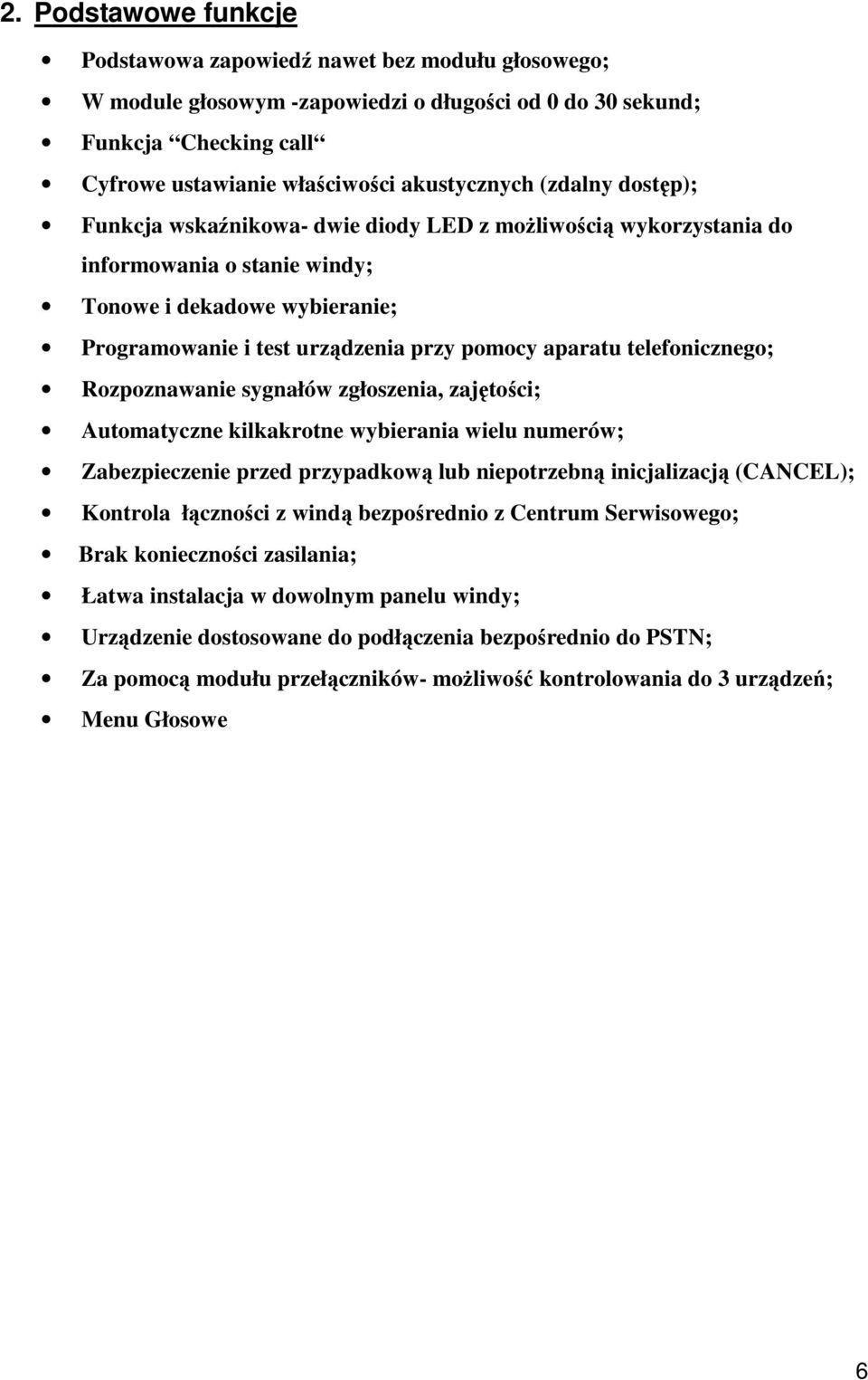 telefonicznego; Rozpoznawanie sygnałów zgłoszenia, zajętości; Automatyczne kilkakrotne wybierania wielu numerów; Zabezpieczenie przed przypadkową lub niepotrzebną inicjalizacją (CANCEL); Kontrola