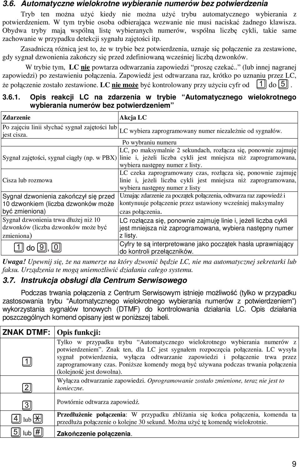 Obydwa tryby mają wspólną listę wybieranych numerów, wspólna liczbę cykli, takie same zachowanie w przypadku detekcji sygnału zajętości itp.