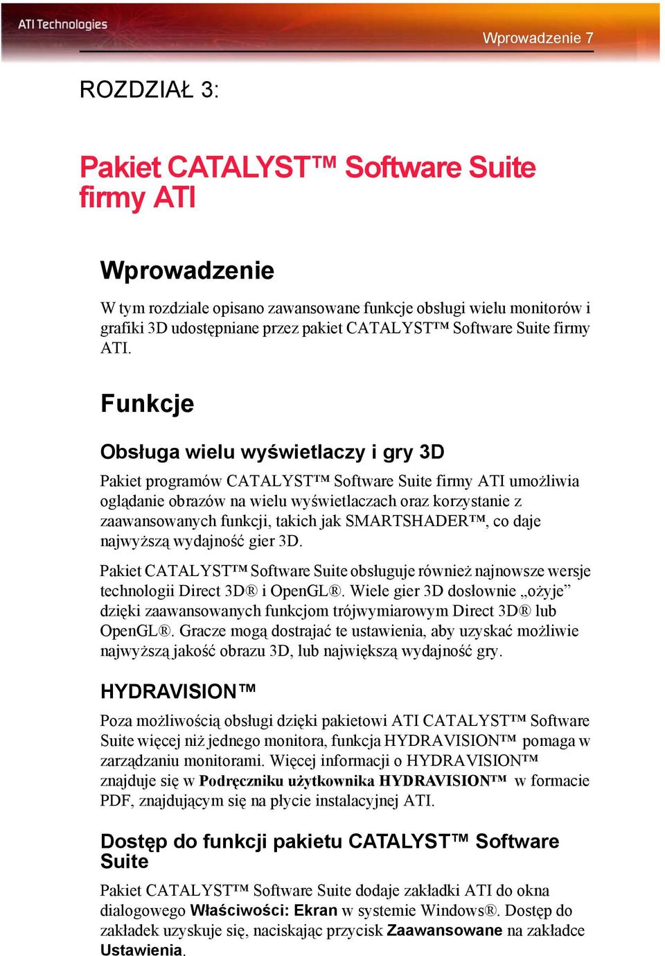 Funkcje Obsługa wielu wyświetlaczy i gry 3D Pakiet programów CATALYST Software Suite firmy ATI umożliwia oglądanie obrazów na wielu wyświetlaczach oraz korzystanie z zaawansowanych funkcji, takich