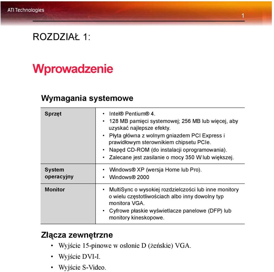 Zalecane jest zasilanie o mocy 350 W lub większej. System operacyjny Windows XP (wersja Home lub Pro).