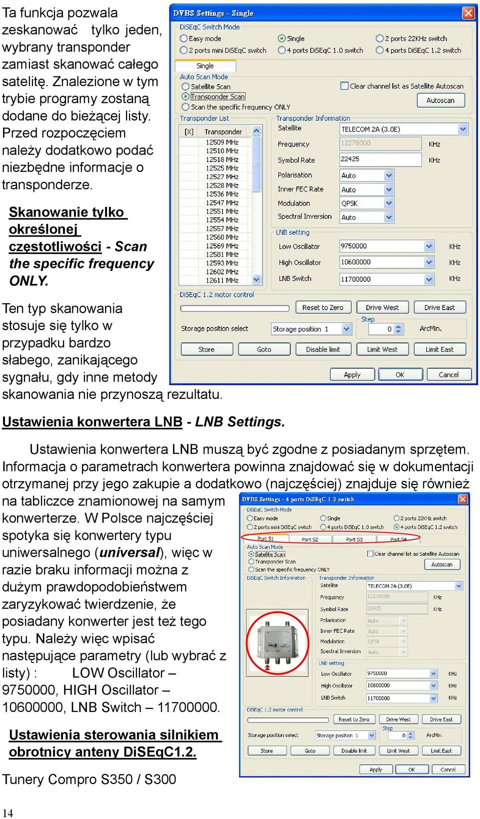 Ten typ skanowania stosuje się tylko w przypadku bardzo słabego, zanikającego sygnału, gdy inne metody skanowania nie przynoszą rezultatu. Ustawienia konwertera LNB - LNB Settings.