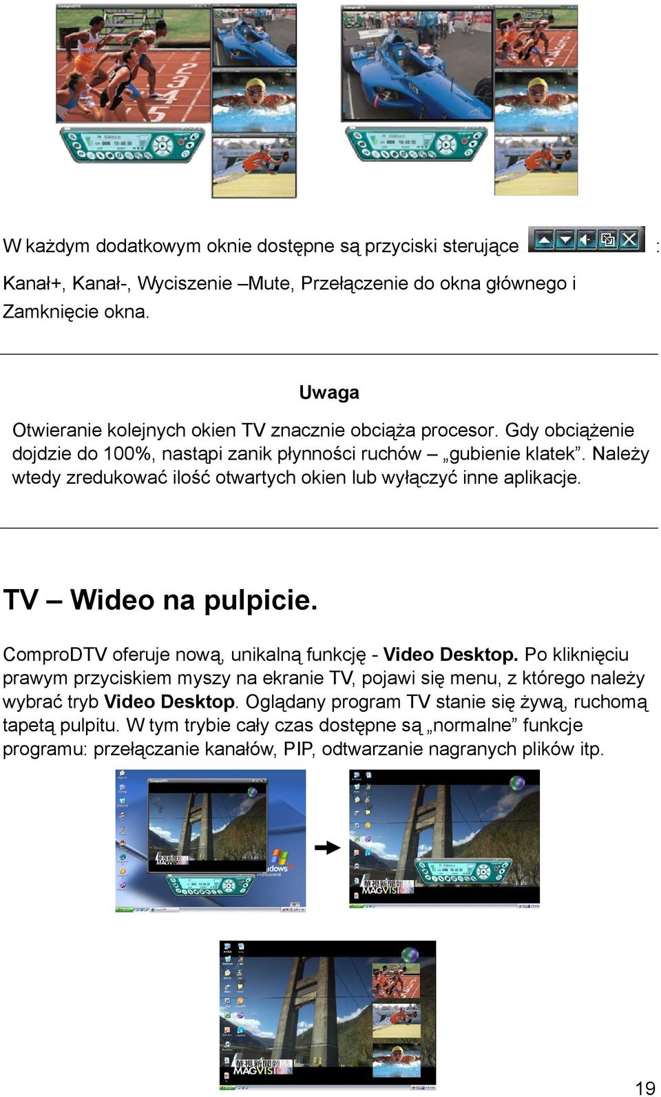 Należy wtedy zredukować ilość otwartych okien lub wyłączyć inne aplikacje. TV Wideo na pulpicie. ComproDTV oferuje nową, unikalną funkcję - Video Desktop.