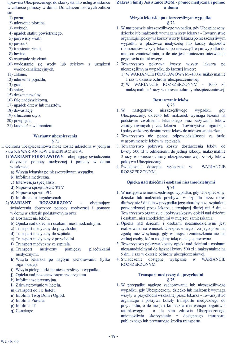 wydostanie się wody lub ścieków z urządzeń wodnokanalizacyjnych, 11) zalanie, 12) uderzenie pojazdu, 13) grad, 14) śnieg, 15) deszcz nawalny, 16) falę naddźwiękową, 17) upadek drzew lub masztów, 18)