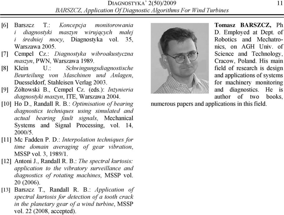 [8] Klein U.: Schwingungsdiagnostische Beurteilung von Maschinen und Anlagen, Duesseldorf, Stahleisen Verlag 2003. [9] Żółtowski B., Cempel Cz. (eds.