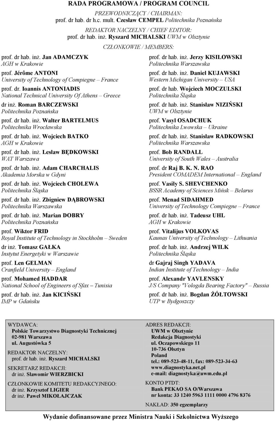 Roman BARCZEWSKI Politechnika Poznańska prof. dr hab. inż. Walter BARTELMUS Politechnika Wrocławska prof. dr hab. inż. Wojciech BATKO AGH w Krakowie prof. dr hab. inż. Lesław BĘDKOWSKI WAT Warszawa prof.