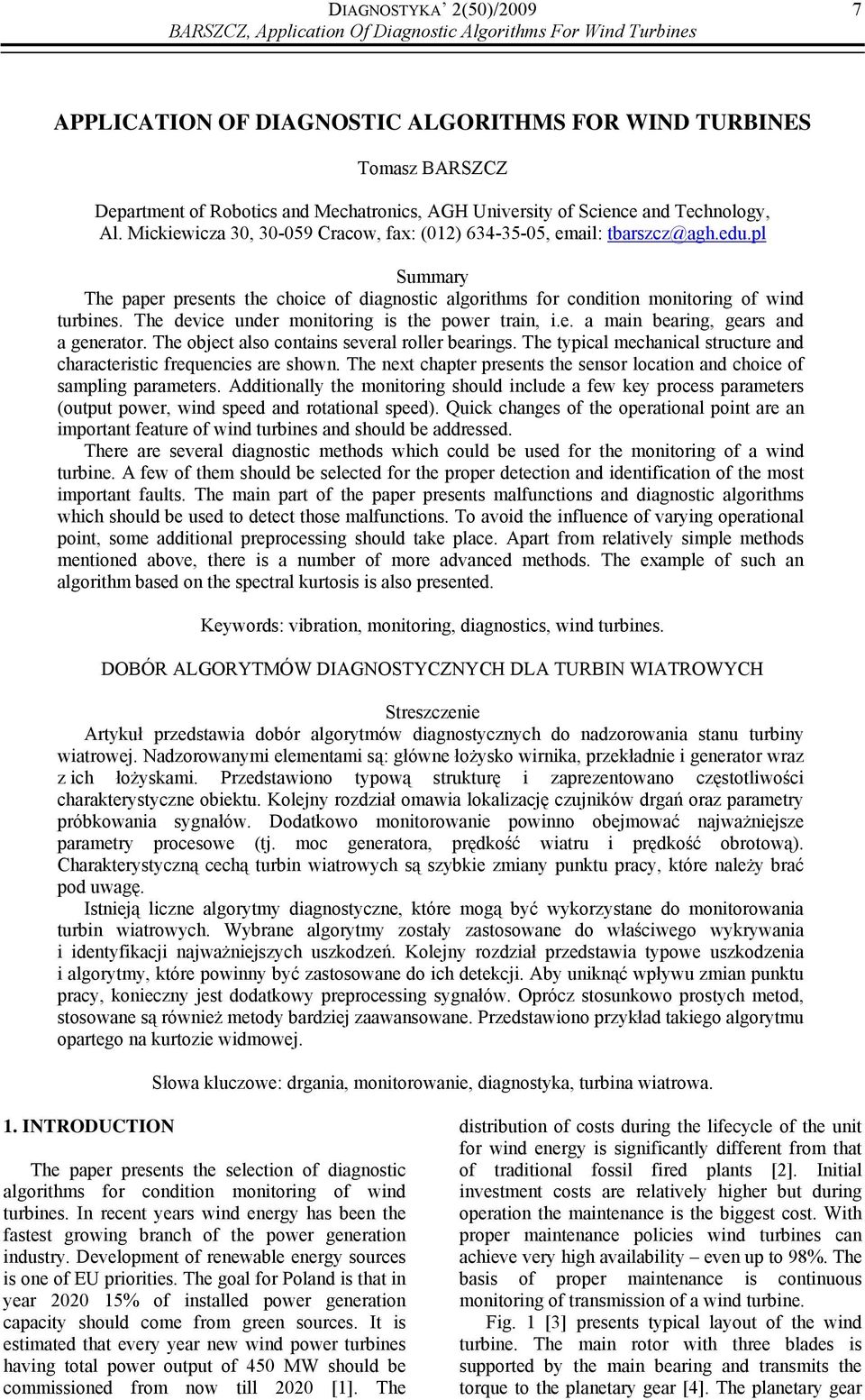 pl Summary The paper presents the choice of diagnostic algorithms for condition monitoring of wind turbines. The device under monitoring is the power train, i.e. a main bearing, gears and a generator.