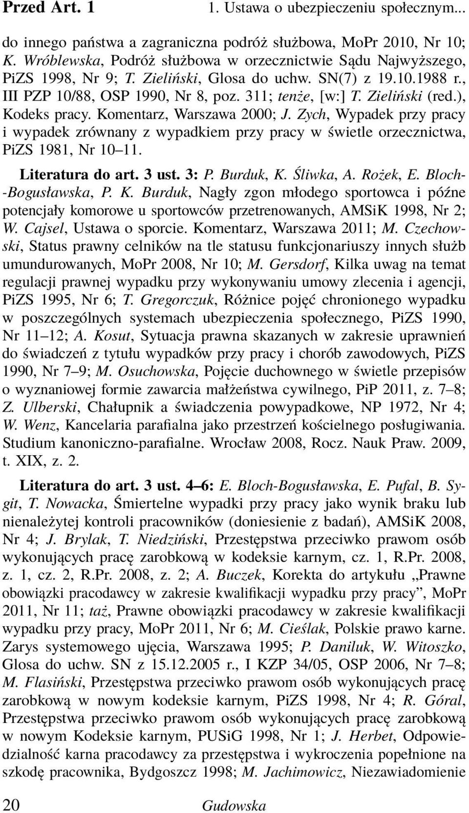 Zieliński (red.), Kodeks pracy. Komentarz, Warszawa 2000; J. Zych, Wypadek przy pracy i wypadek zrównany z wypadkiem przy pracy w świetle orzecznictwa, PiZS 1981, Nr 10 11. Literatura do art. 3 ust.