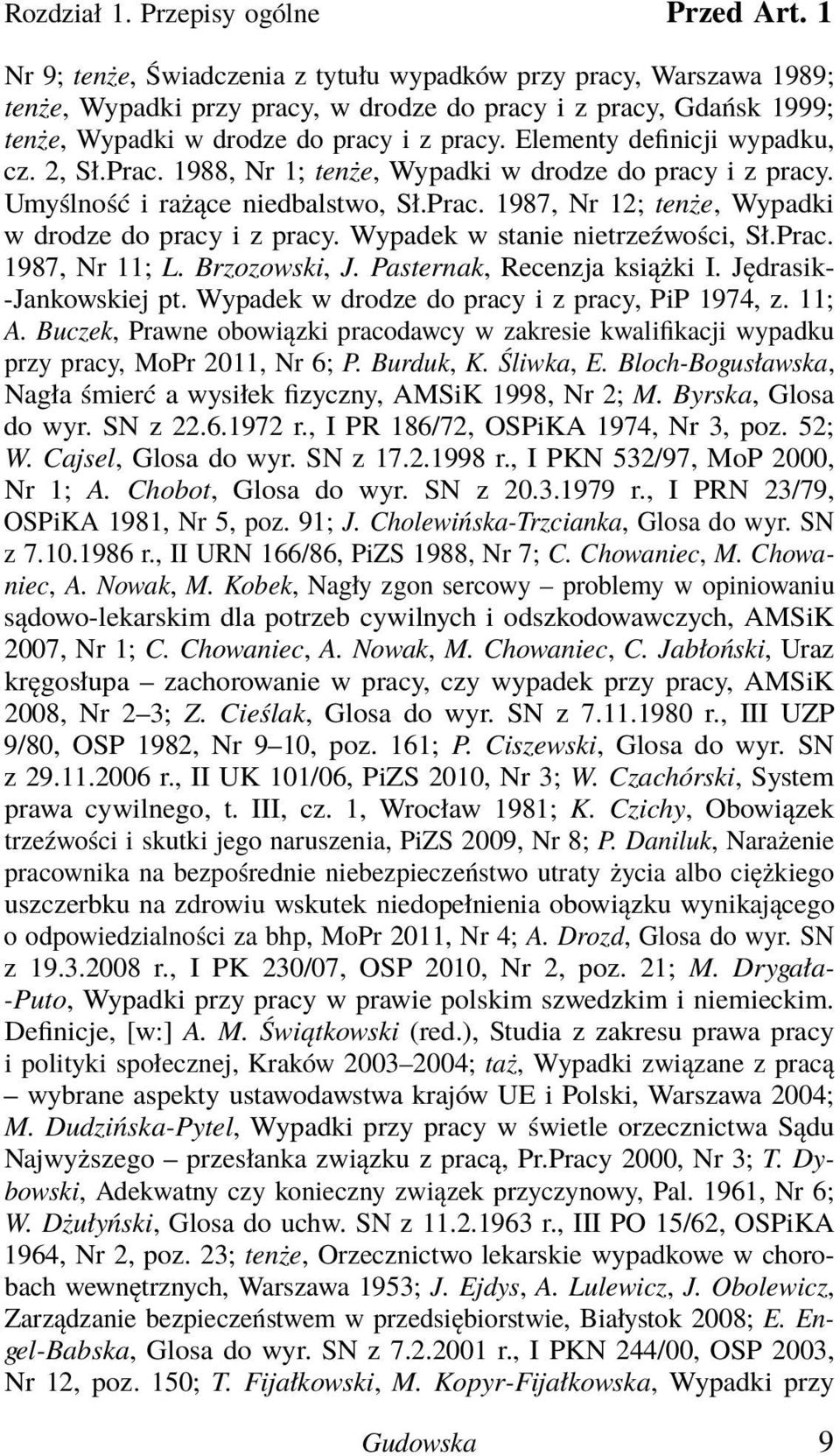 Elementy definicji wypadku, cz. 2, Sł.Prac. 1988, Nr 1; tenże, Wypadki w drodze do pracy i z pracy. Umyślność i rażące niedbalstwo, Sł.Prac. 1987, Nr 12; tenże, Wypadki w drodze do pracy i z pracy.