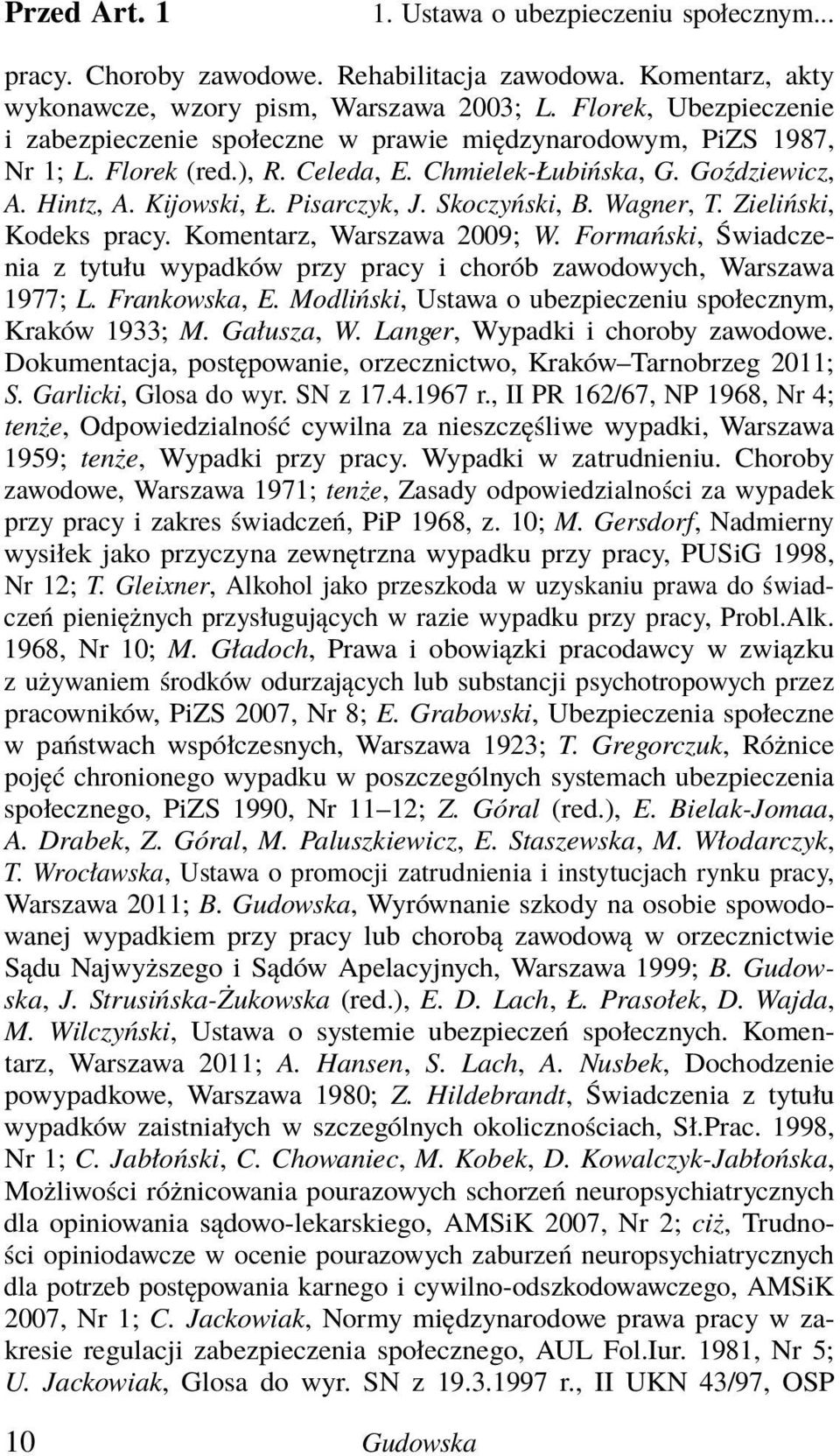 Skoczyński, B. Wagner, T. Zieliński, Kodeks pracy. Komentarz, Warszawa 2009; W. Formański, Świadczenia z tytułu wypadków przy pracy i chorób zawodowych, Warszawa 1977; L. Frankowska, E.