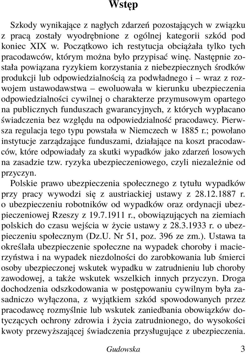 Następnie została powiązana ryzykiem korzystania z niebezpiecznych środków produkcji lub odpowiedzialnością za podwładnego i wraz z rozwojem ustawodawstwa ewoluowała w kierunku ubezpieczenia