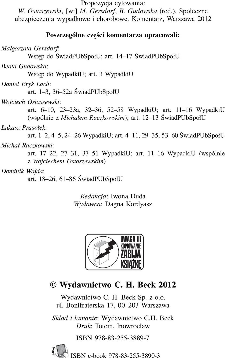 3 WypadkiU Daniel Eryk Lach: art. 1 3, 36 52a ŚwiadPUbSpołU Wojciech Ostaszewski: art. 6 10, 23 23a, 32 36, 52 58 WypadkiU; art. 11 16 WypadkiU (wspólnie z Michałem Raczkowskim); art.