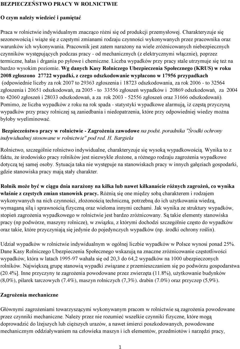 Pracownik jest zatem narażony na wiele zróżnicowanych niebezpiecznych czynników występujących podczas pracy - od mechanicznych (z elektrycznymi włącznie), poprzez termiczne, hałas i drgania po pyłowe