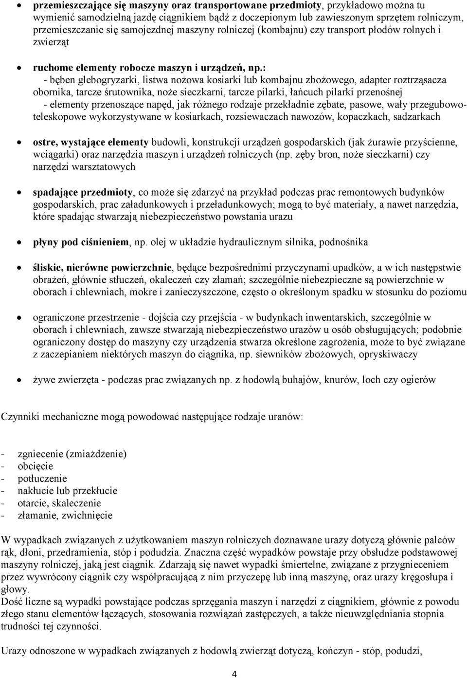 : - bęben glebogryzarki, listwa nożowa kosiarki lub kombajnu zbożowego, adapter roztrząsacza obornika, tarcze śrutownika, noże sieczkarni, tarcze pilarki, łańcuch pilarki przenośnej - elementy