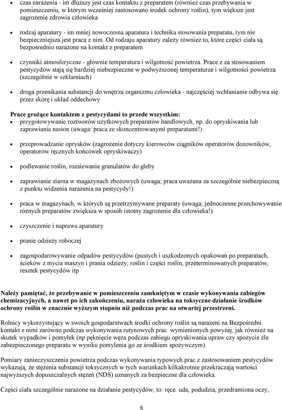 Od rodzaju aparatury zależy również to, które części ciała są bezpośrednio narażone na kontakt z preparatem czynniki atmosferyczne - głównie temperatura i wilgotność powietrza.