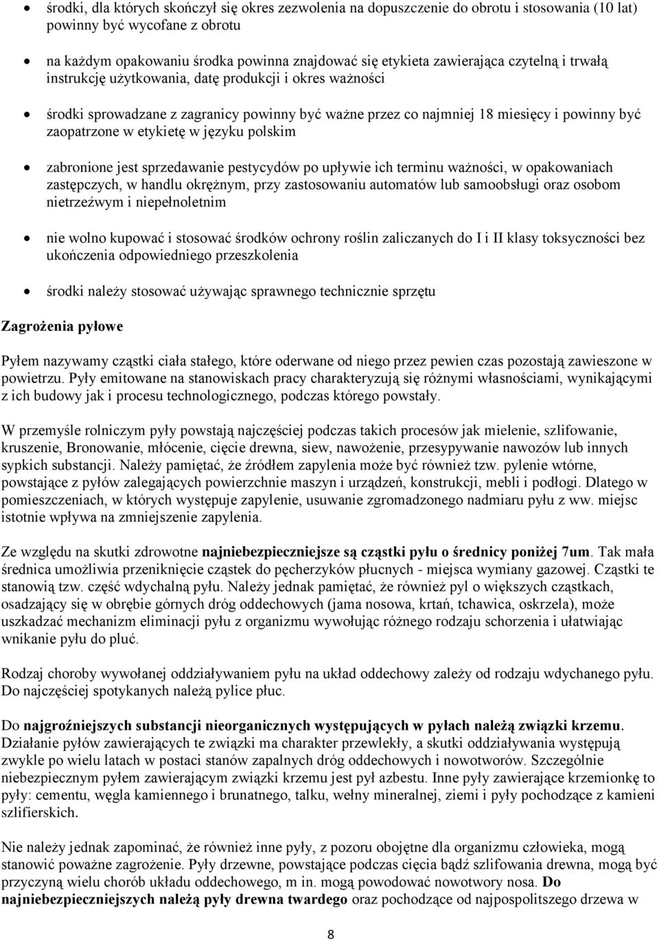 polskim zabronione jest sprzedawanie pestycydów po upływie ich terminu ważności, w opakowaniach zastępczych, w handlu okrężnym, przy zastosowaniu automatów lub samoobsługi oraz osobom nietrzeźwym i