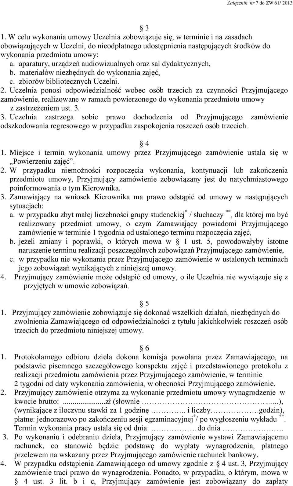 Uczelnia ponosi odpowiedzialność wobec osób trzecich za czynności Przyjmującego zamówienie, realizowane w ramach powierzonego do wykonania przedmiotu umowy z zastrzeżeniem ust. 3.