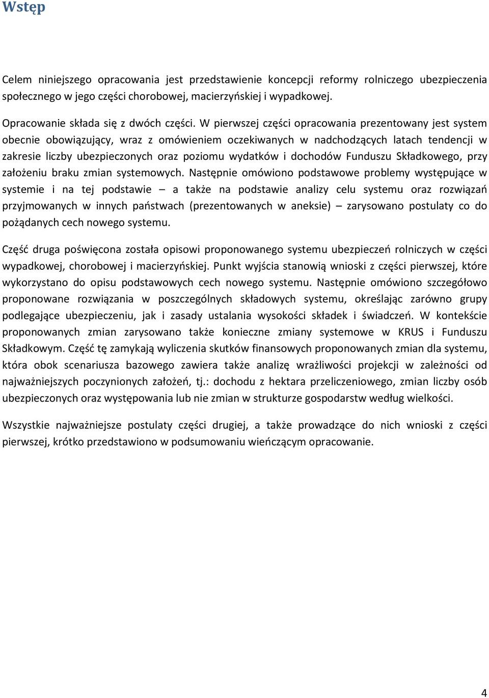 W pierwszej części opracowania prezentowany jest system obecnie obowiązujący, wraz z omówieniem oczekiwanych w nadchodzących latach tendencji w zakresie liczby ubezpieczonych oraz poziomu wydatków i