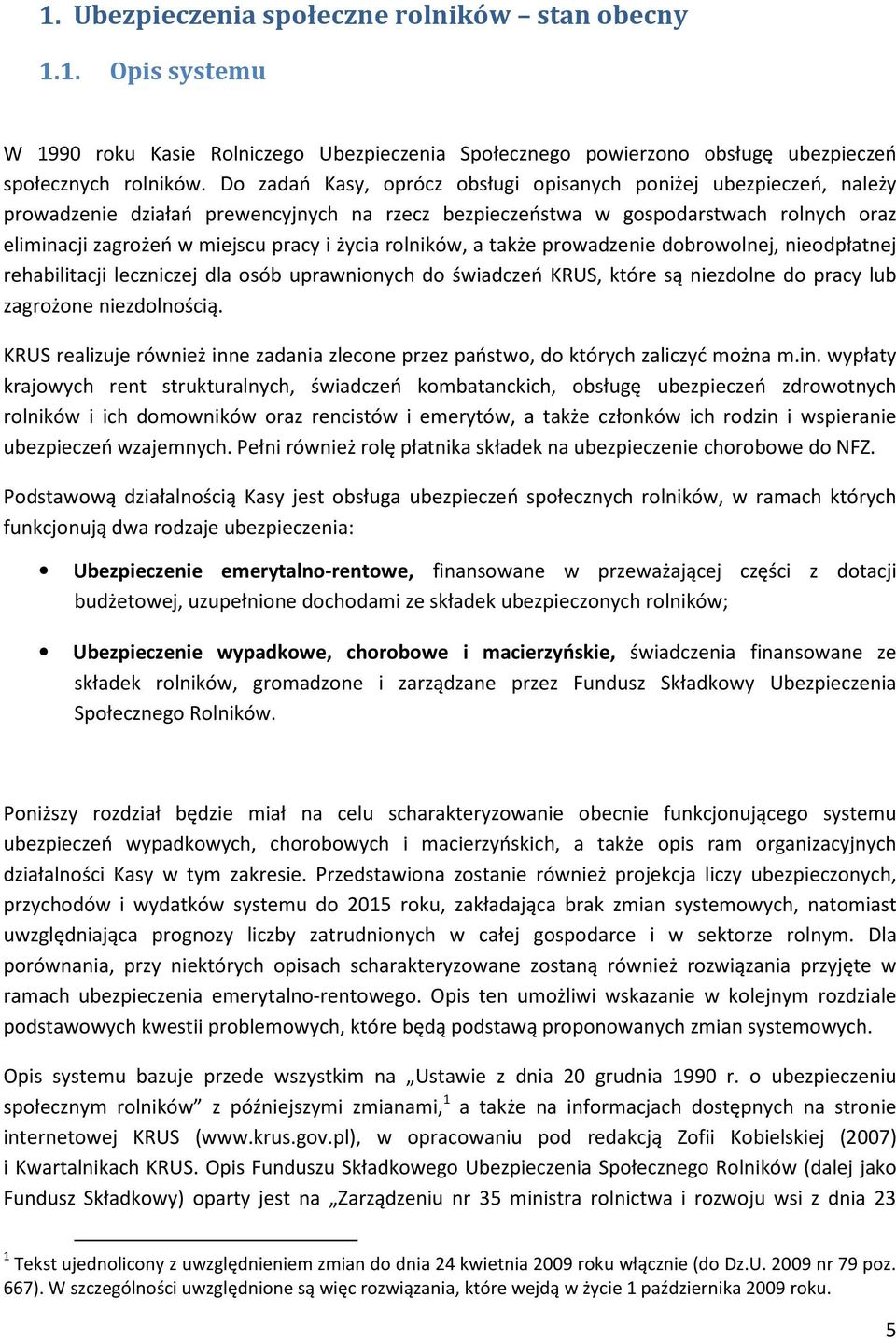 rolników, a także prowadzenie dobrowolnej, nieodpłatnej rehabilitacji leczniczej dla osób uprawnionych do świadczeń KRUS, które są niezdolne do pracy lub zagrożone niezdolnością.