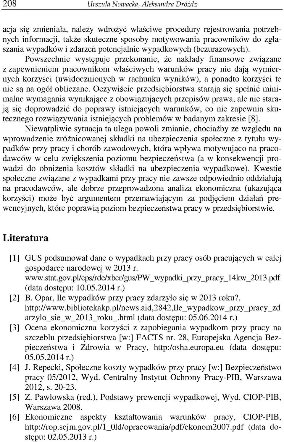 Powszechnie wystpuje przekonanie, e nakłady finansowe zwizane z zapewnieniem pracownikom właciwych warunków pracy nie daj wymiernych korzyci (uwidocznionych w rachunku wyników), a ponadto korzyci te