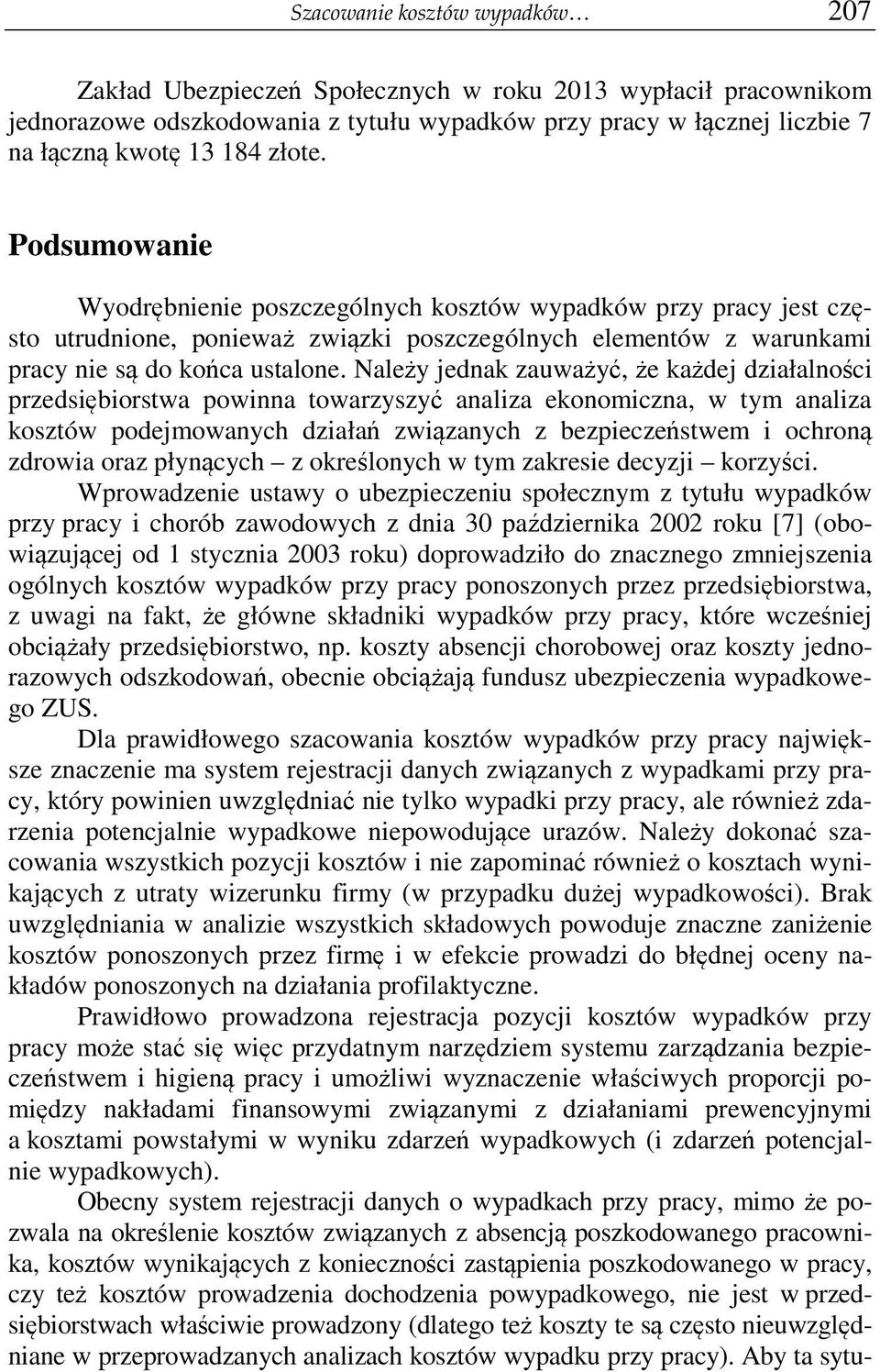 Naley jednak zauway, e kadej działalnoci przedsibiorstwa powinna towarzyszy analiza ekonomiczna, w tym analiza kosztów podejmowanych działa zwizanych z bezpieczestwem i ochron zdrowia oraz płyncych z